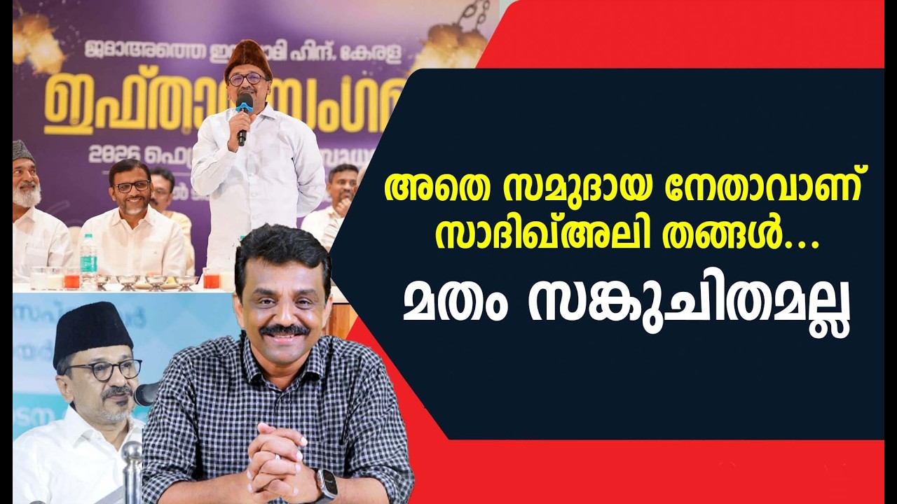 അതെ സമുദായ നേതാവാണ് സാദിഖ്അലി തങ്ങൾ ....മതം സങ്കുചിതമല്ല