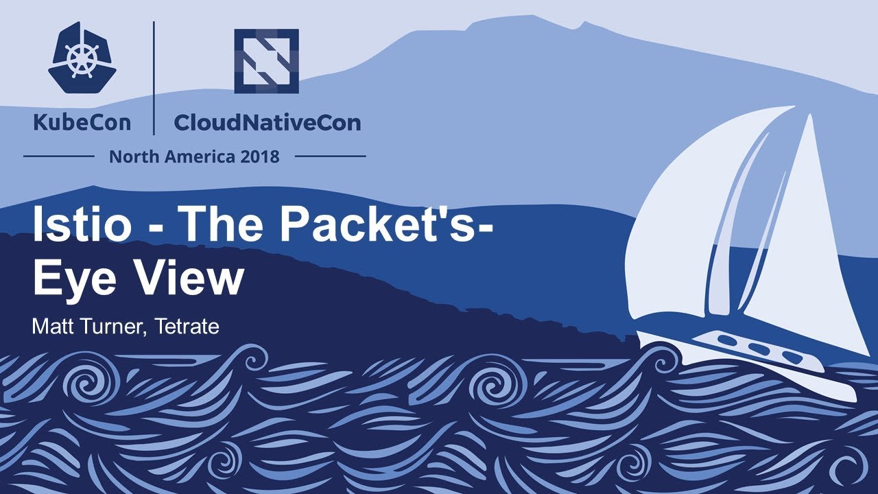 Istio - The Packet's-Eye View - Matt Turner, Tetrate