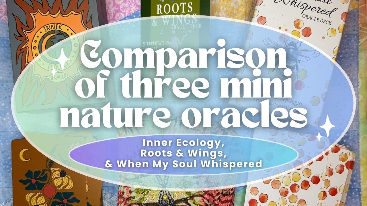 Trouble deciding between nature oracle decks? Inner ecology vs roots&wings vs when my soul whispered