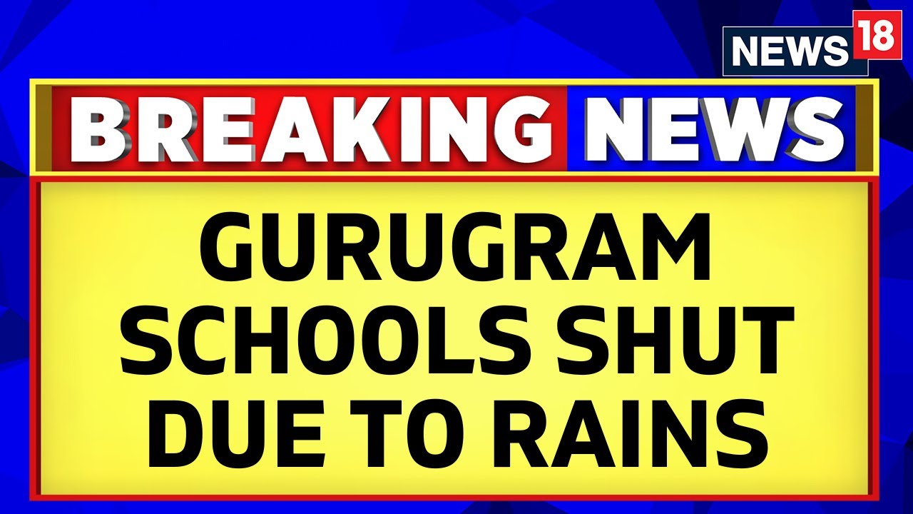 Gurugram Rain | Gurugram Schools Will Remain Closed Due To Heavy Rains | Monsoon Update | News18