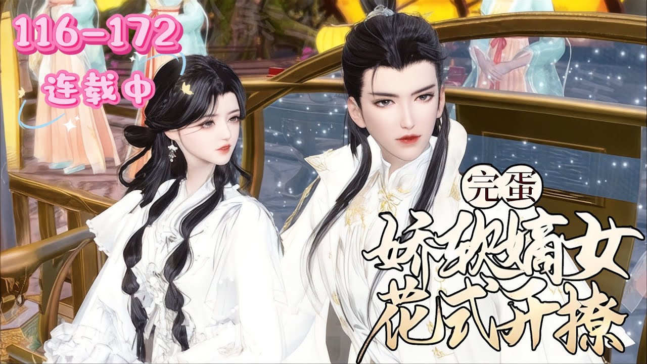 💖《娇软嫡女花式开撩》116~172 💖谢婉胎穿被批天煞孤星，道观长大归家后面对家族困境，设计借王爷势建家业、查真相，二人互动有趣，上演嫡女撩王爷的甜蜜斗智故事……