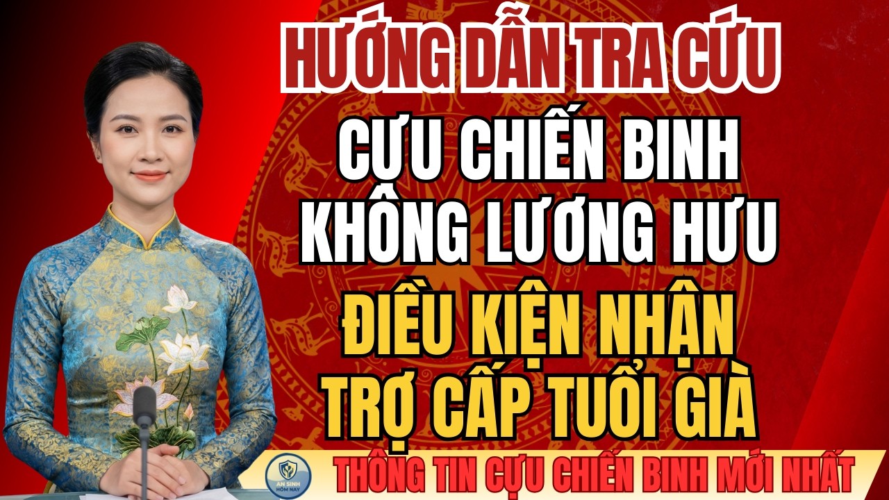 HƯỚNG DẪN TRA CỨU: Cựu Chiến Binh Không Lương Hưu – Điều Kiện Nhận Trợ Cấp Tuổi Già