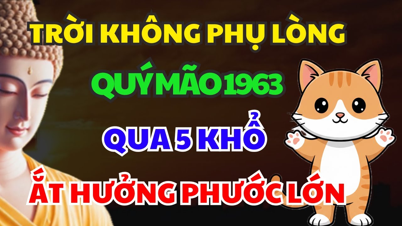 TRỜI KHÔNG PHỤ LÒNG: QUÝ MÃO 1963 SẮP HƯỞNG PHƯỚC Ắt Phải Chịu 5 Loại Khổ Này