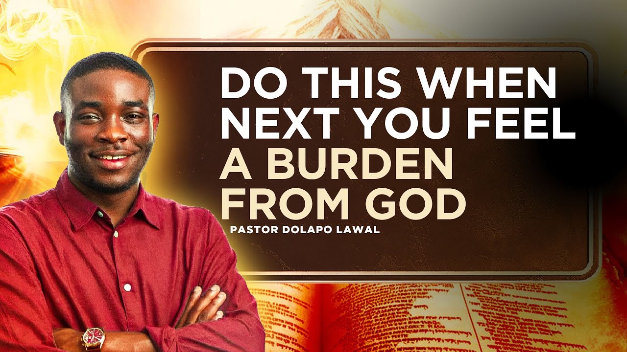 DO THIS WHEN NEXT YOU FEEL A BURDEN FROM GOD || PASTOR DOLAPO LAWAL