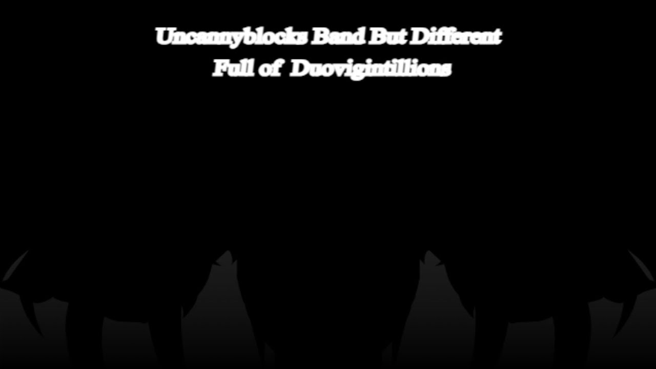 Uncannyblocks Band But Different Full of Duovigintillions