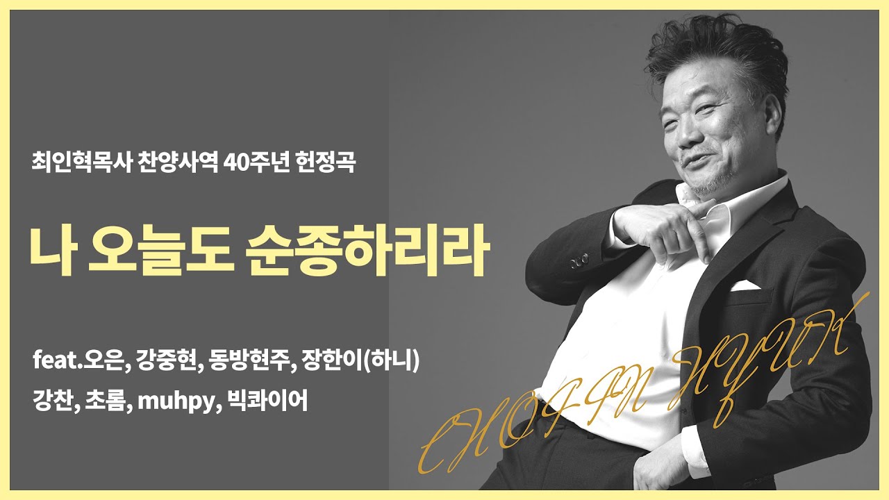 [CCM] 최인혁목사 찬양사역 40주년 기념 헌정곡 '나 오늘도 순종하리라' feat. 오은, 강중현, 동방현주, 장한이(하니), 강찬, 초롬, muhpy, 빅콰이어