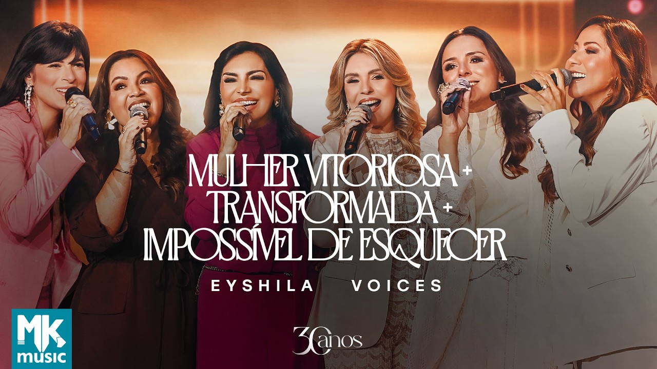 Eyshila e Voices - Mulher Vitoriosa + Transformada + Impossível de Esquecer (Clipe Oficial MK Music)