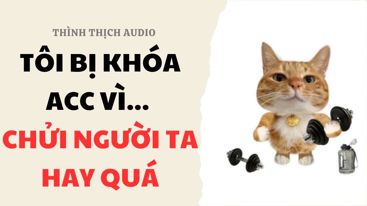 [FULL] Tôi Bị Khóa Acc Vì... Chửi Người Hay Quá | Truyện Audio Ngôn Tình
