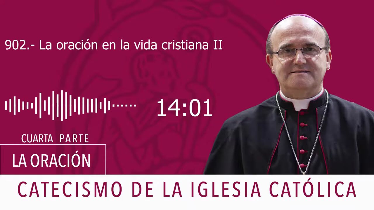 Catecismo 2558. Comienza la 4ª parte: LA ORACIÓN CRISTIANA. La oración en la vida cristiana