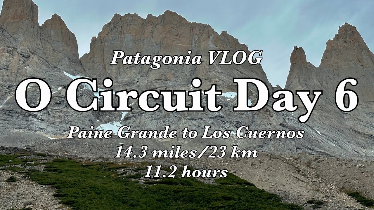 Backpacking the O Circuit Day 6 - Paine Grande to Los Cuernos - Hiking in Patagonia Torres Del Paine