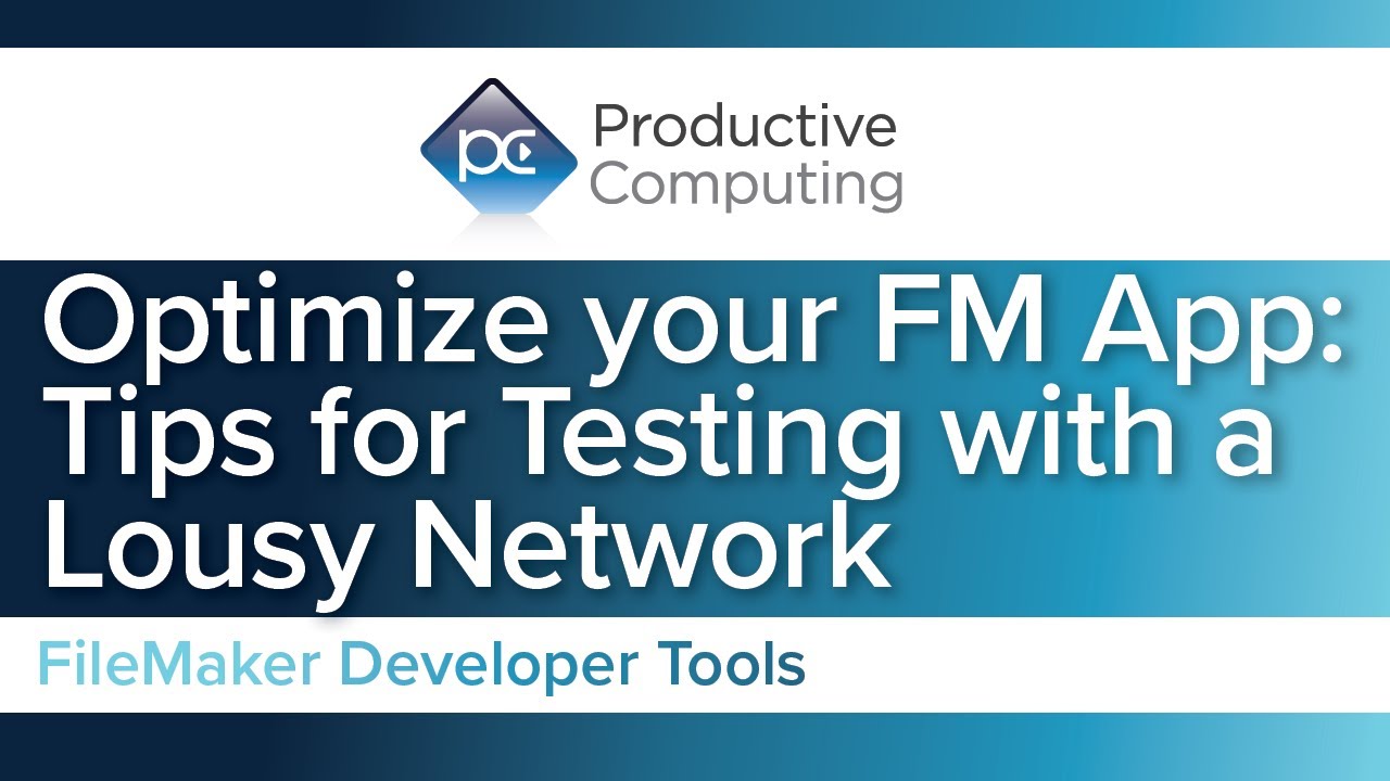 Optimize Your FileMaker App - Tips for Testing with a Lousy Network