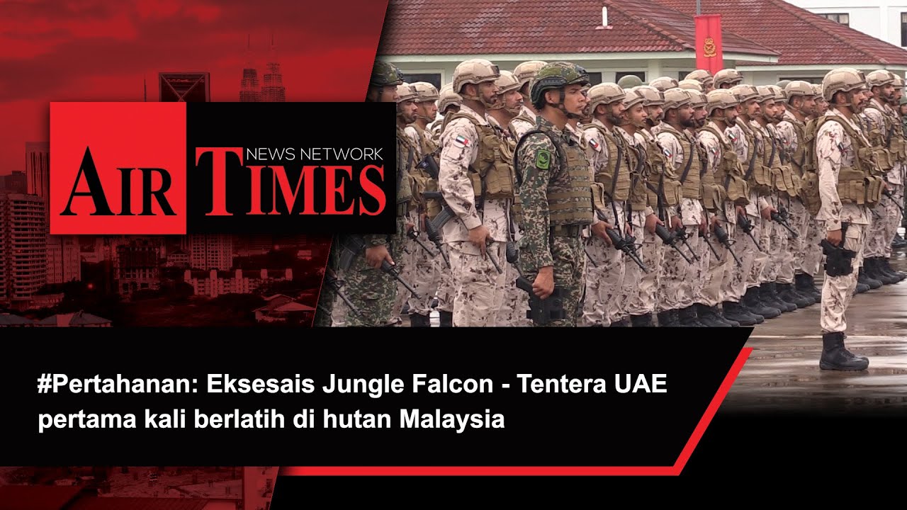 #Pertahanan: Eksesais Jungle Falcon - Tentera UAE pertama kali berlatih di kawasan hutan Malaysia