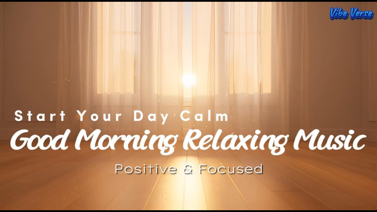 Good Morning Relaxing Music Start Your Day Calm, Positive & Focused | #goodmorning #positive #music