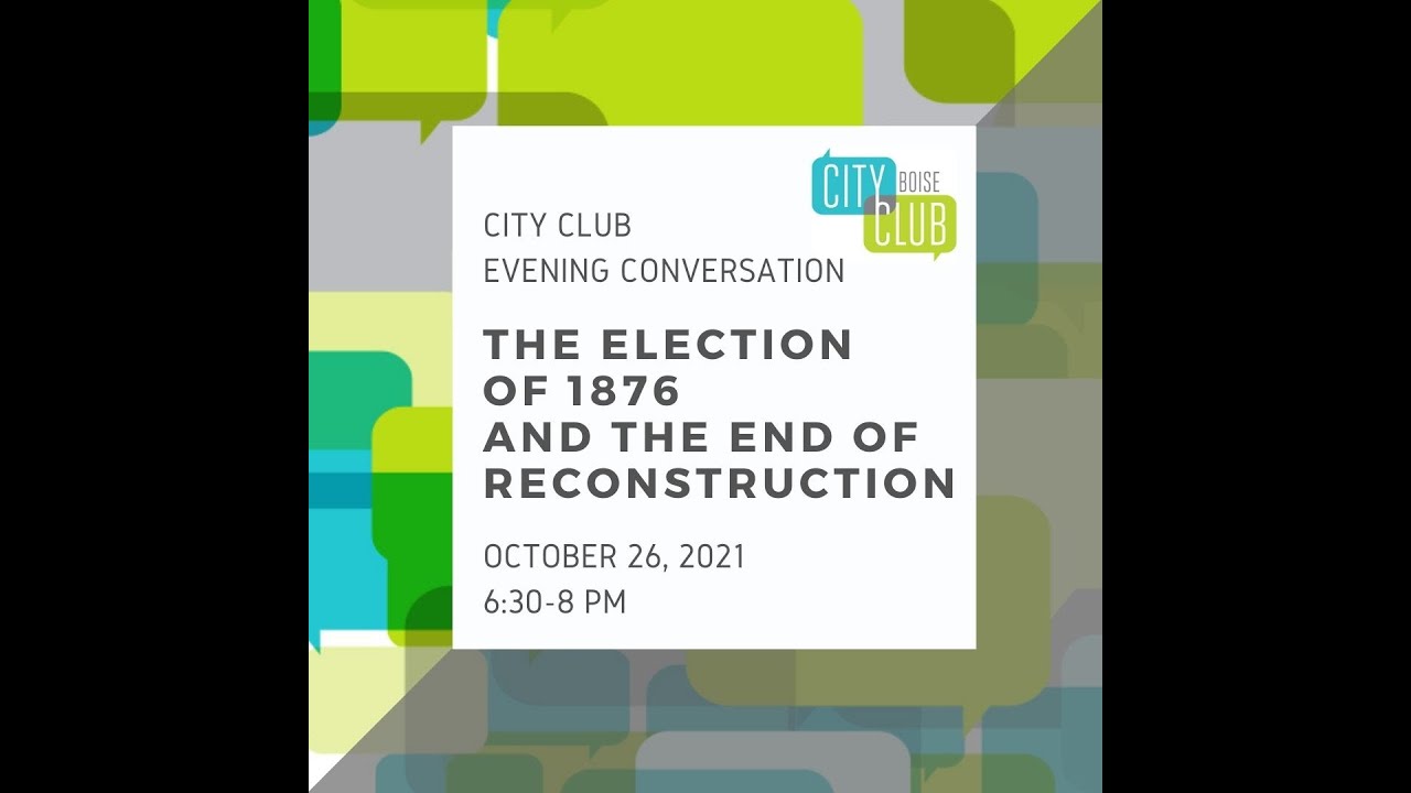 City Club of Boise Evening Conversation: The Election of 1876 and the Collapse of Reconstruction