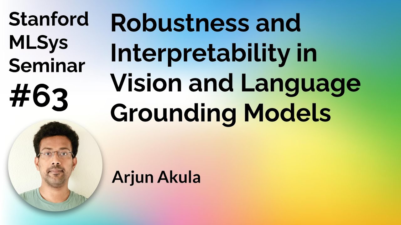 Robustness/Interpretability in Vision & Language Models - Arjun Akula | Stanford MLSys #63