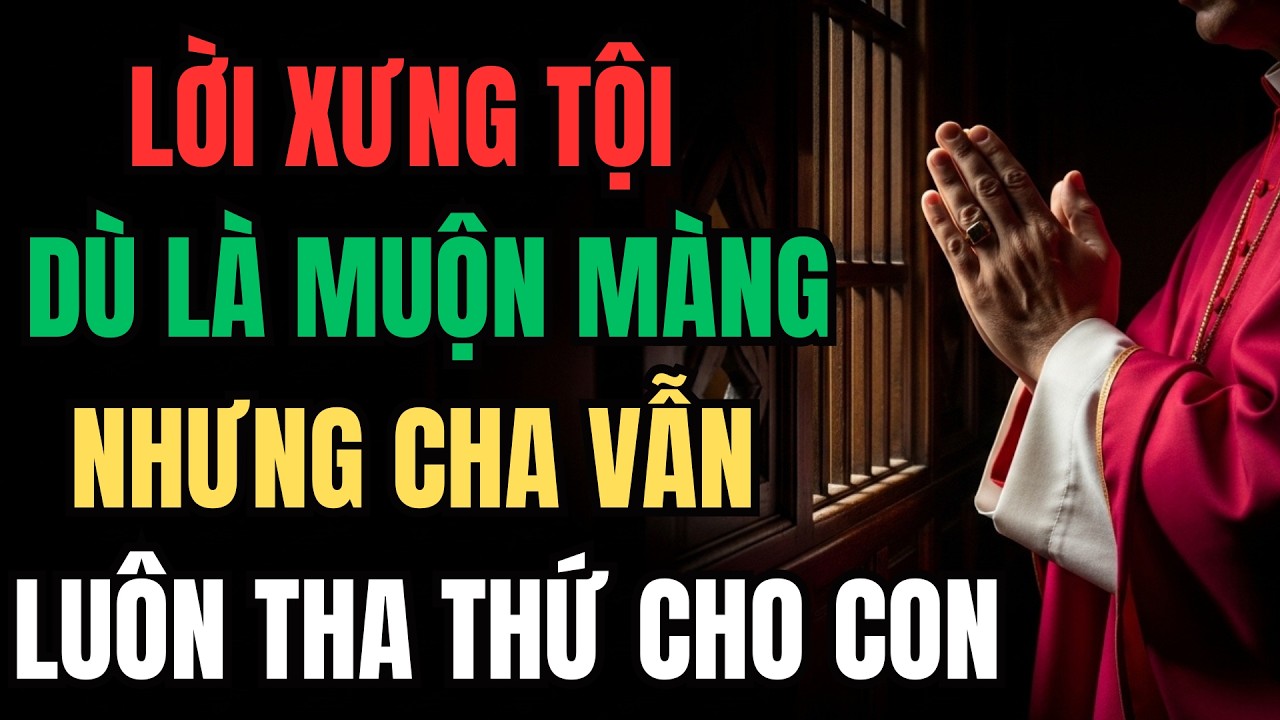 Lời xưng tội dù là muộn màng nhưng cha vẫn luôn tha thứ cho con | Lòng Chúa Thương Xót