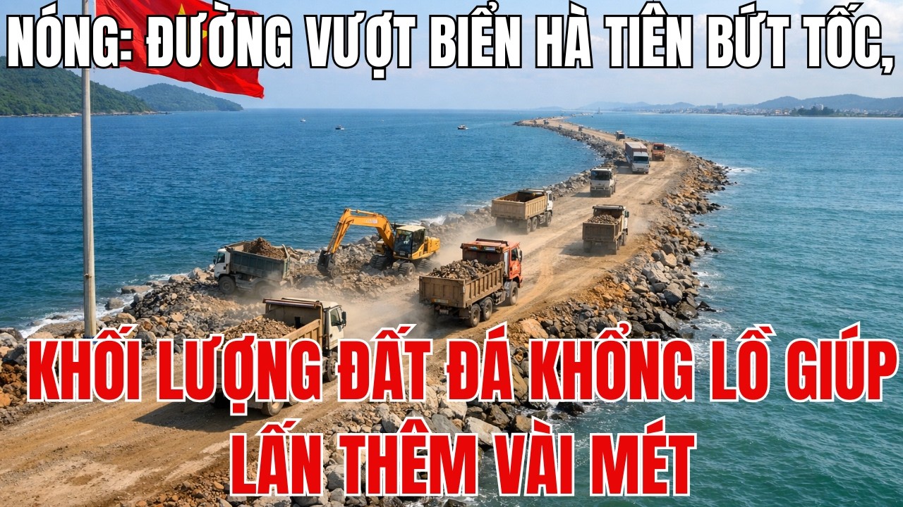 Nóng: Đường Vượt Biển Hà Tiên Bứt Tốc, Khối Lượng Đất Đá Khổng Lồ Giúp Lấn Thêm Vài Mét