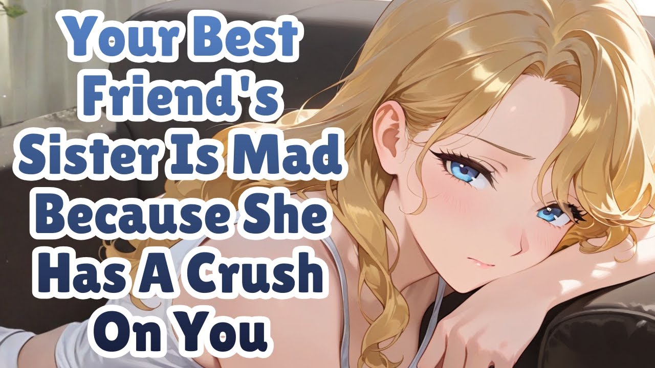 Your Best Friend's Sister Is Mad Because She Has A Crush On You [F4M] [ASMR]