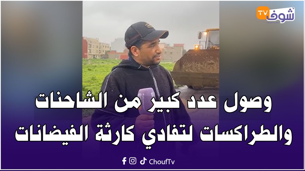 عاجل من القصر الكبير:وصول عدد كبير من الشاحنات والطراكسات لتفادي كارثة الفيضانات.. الله يدير الخير