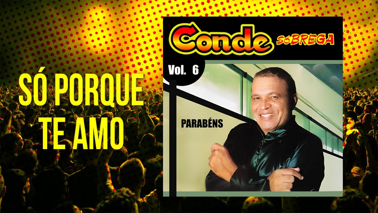 Conde Só Brega - Só Porque Te Amo