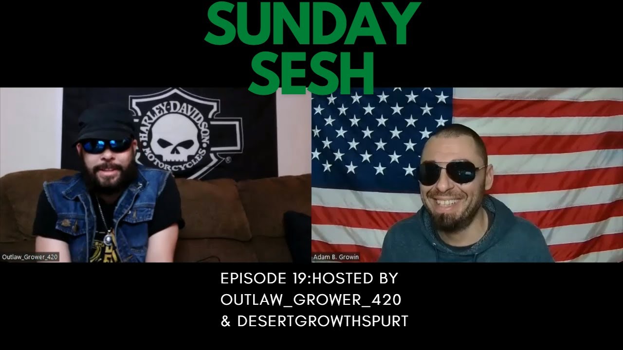 Sunday Sesh Ep 19: Hosted By OutLaw_Grower_420 And DesertGrowthSpurt
