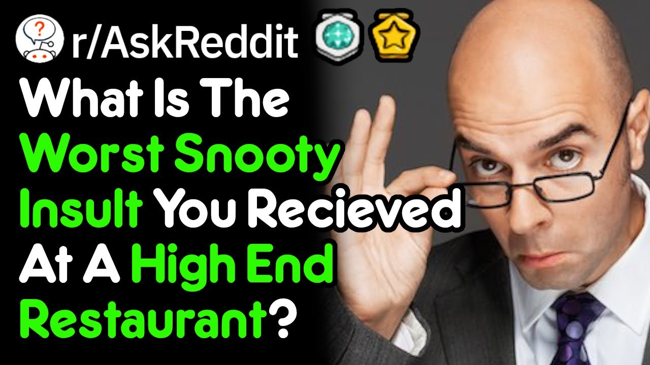 Waiters At 5 Star Restaurants, What's The Worst Snooty Insult You've Gotten? (r/AskReddit)