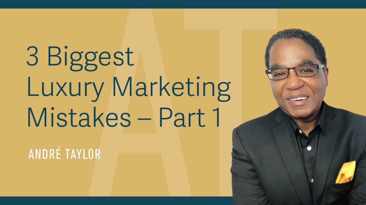3 Biggest Luxury Marketing Mistakes - Part 1:  Andre Taylor