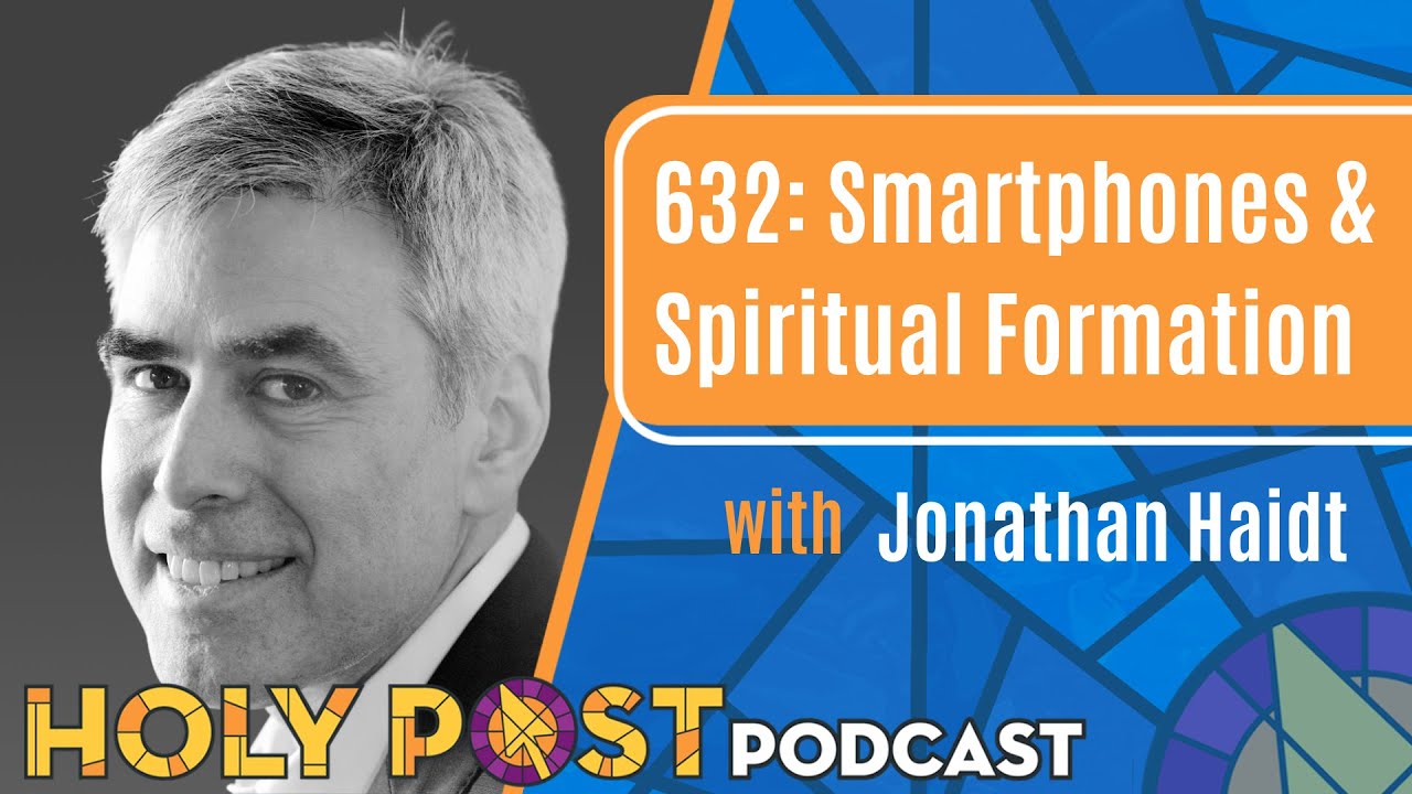 632: Smartphones & Spiritual Formation with Jonathan Haidt
