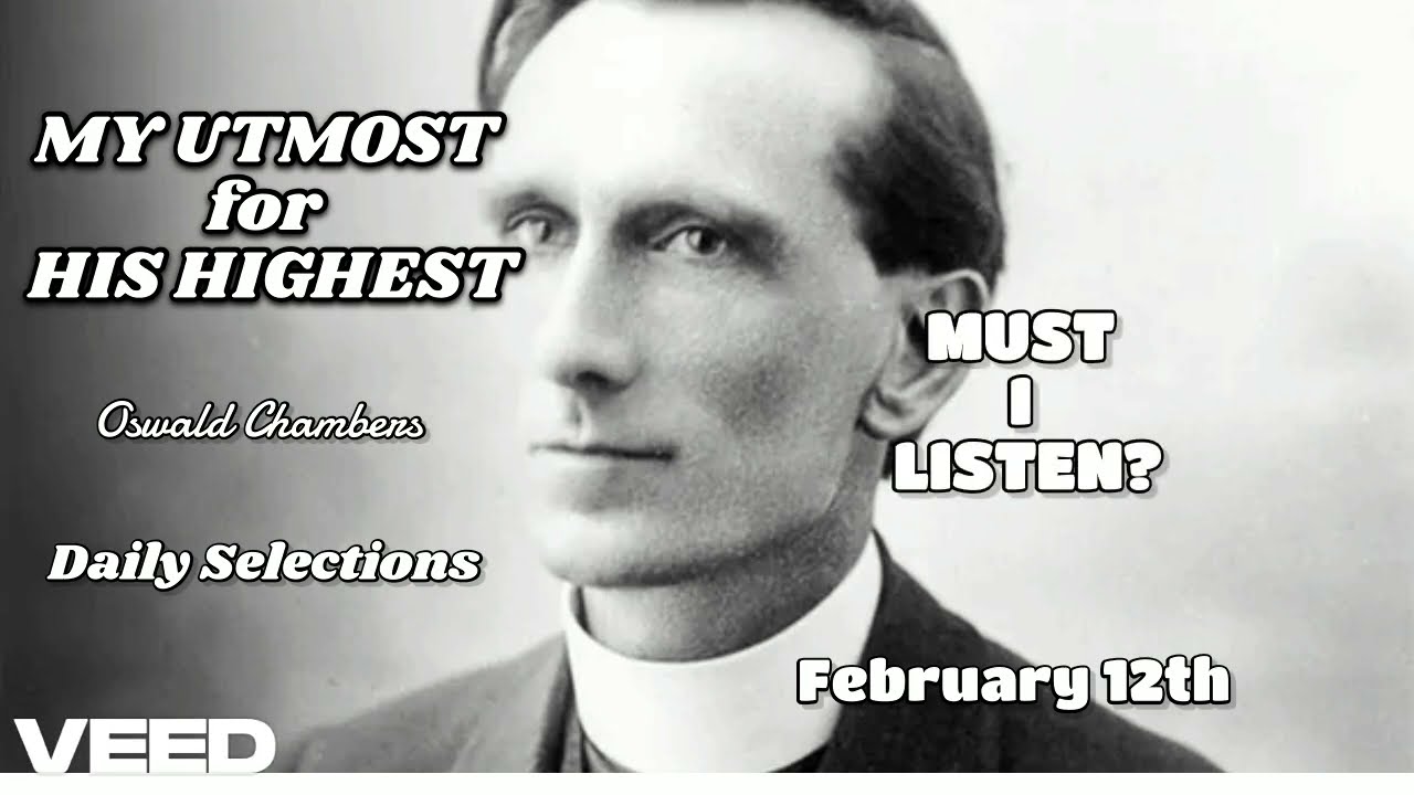 MY UTMOST for HIS HIGHEST - Oswald Chambers - February 12th - MUST I  LISTEN ? - 11.2.25
