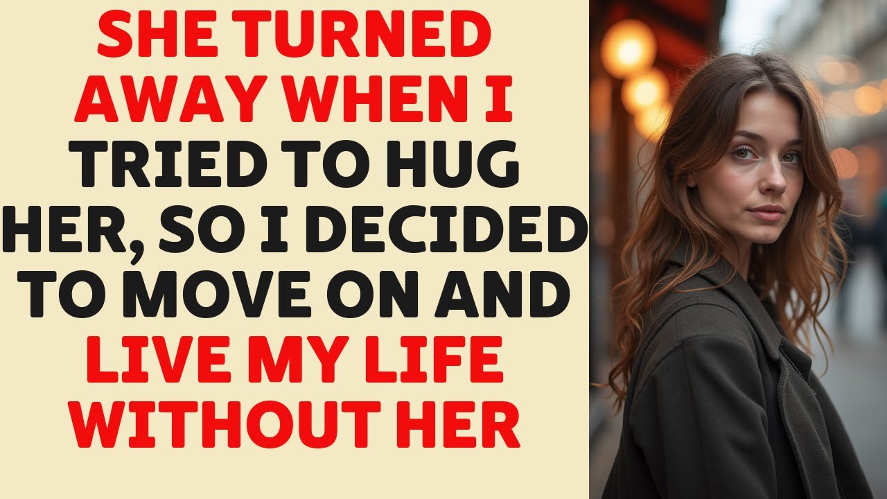 She Pulled Away From My Hug, So I Walked Out And Started A New Life Without Her | Reddit Story
