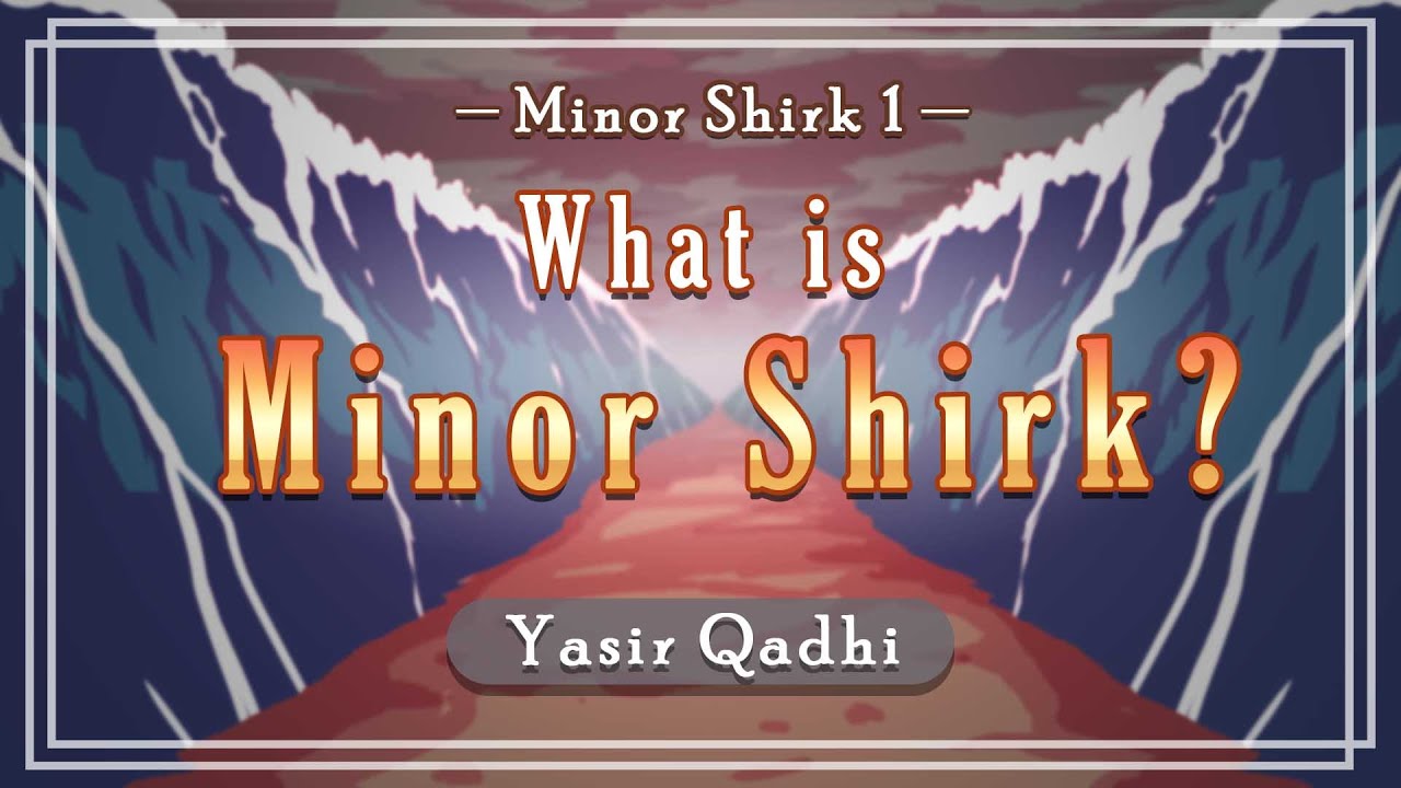 Minor Shirk 1: What is Minor Shirk? | Shaykh Yasir Qadhi