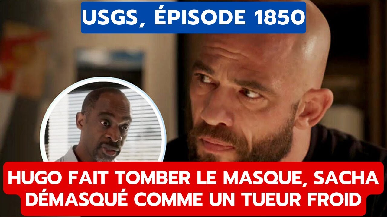 USGS, ÉPISODE 1850: HUGO FAIT TOMBER LE MASQUE, SACHA DÉMASQUÉ COMME UN TUEUR FROID