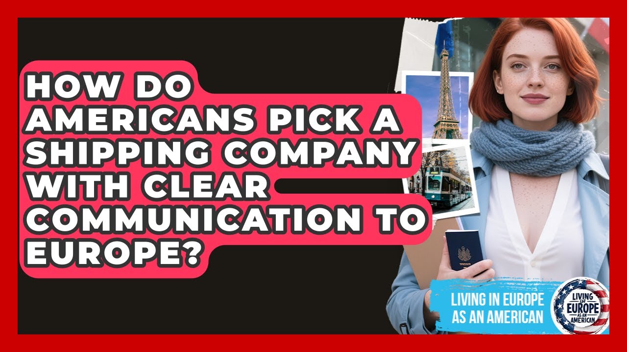 How Do Americans Pick A Shipping Company With Clear Communication To Europe?