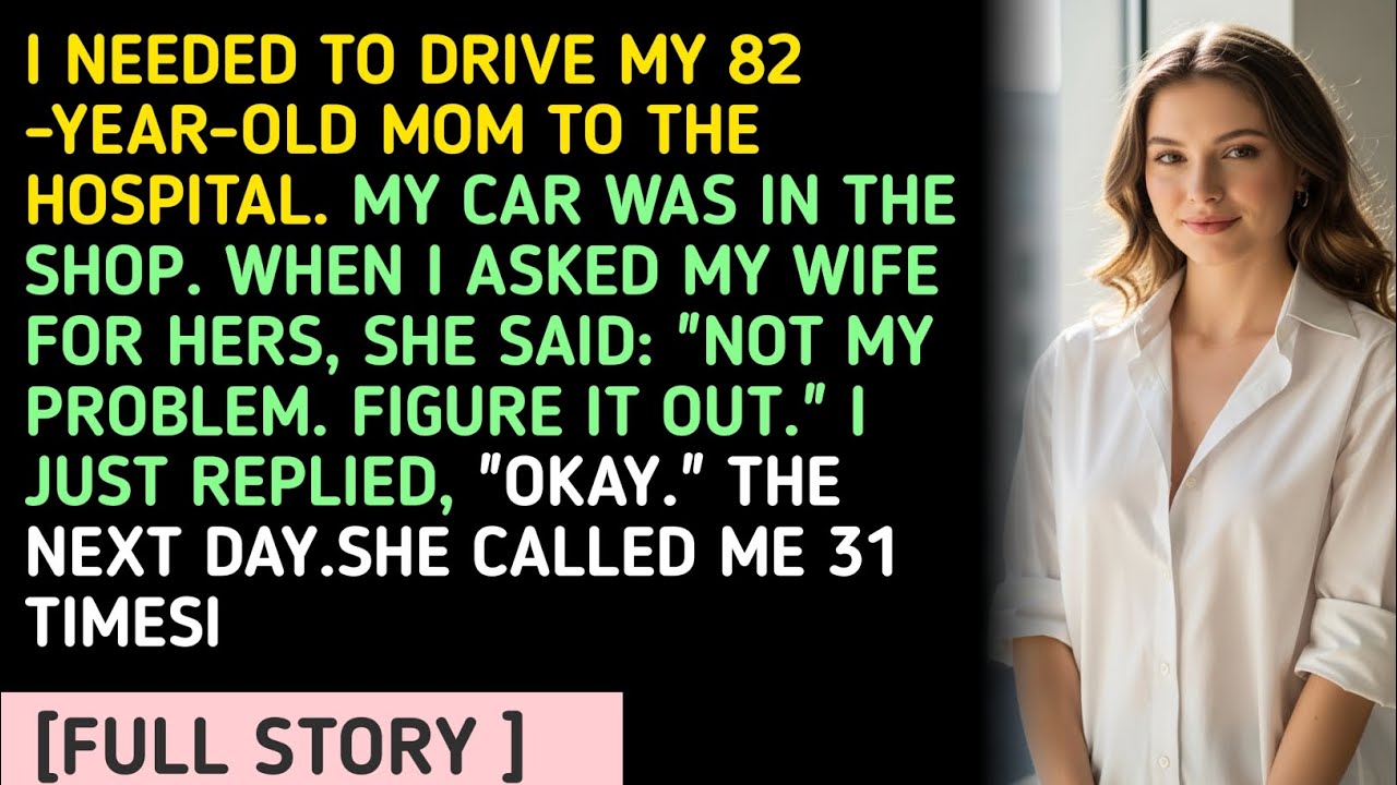 I NEEDED TO DRIVE MY 82 -YEAR-OLD MOM TO THE HOSPITAL. MY CAR WAS IN THE SHOP. WHEN I ASKED MY WI...