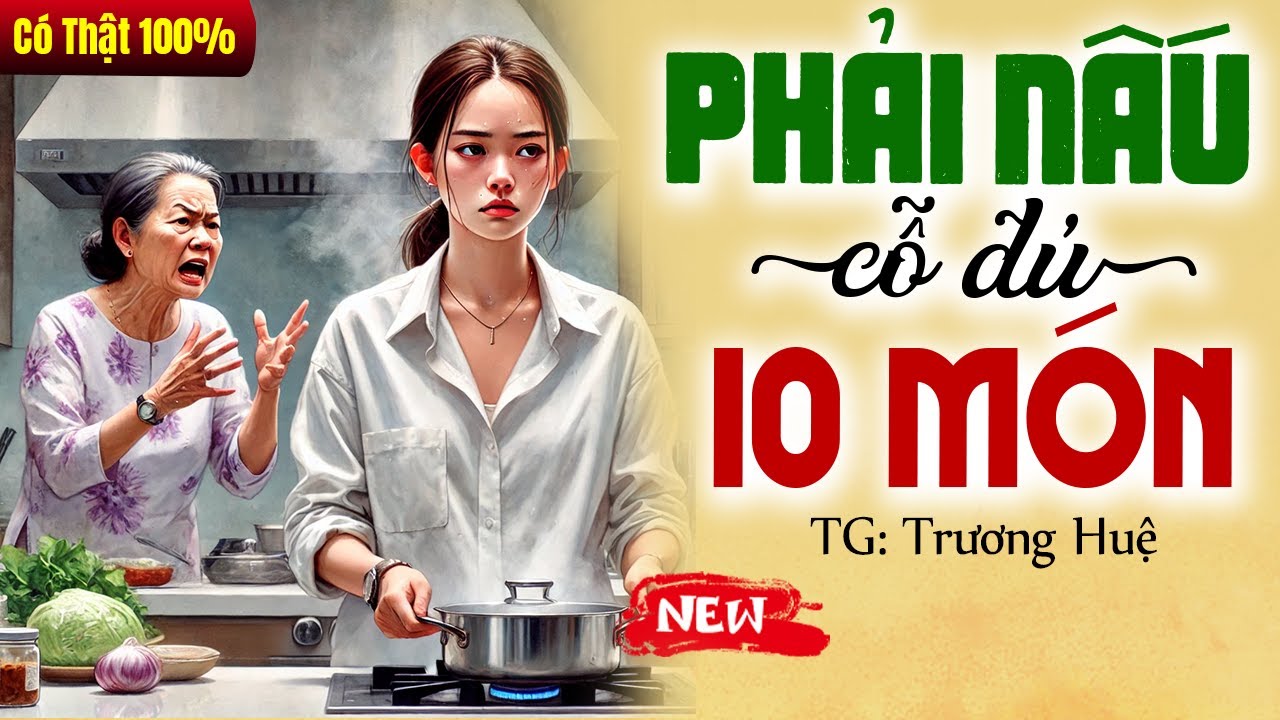 [CÓ THẬT 100%] Mẹ chồng ép con dâu PHẢI NẤU CỖ ĐỦ 10 MÓN trọn bộ - Truyện Đời Thực 2025