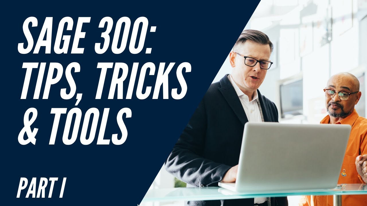 Sage 300 Tips, Tricks and Tools: PART 1