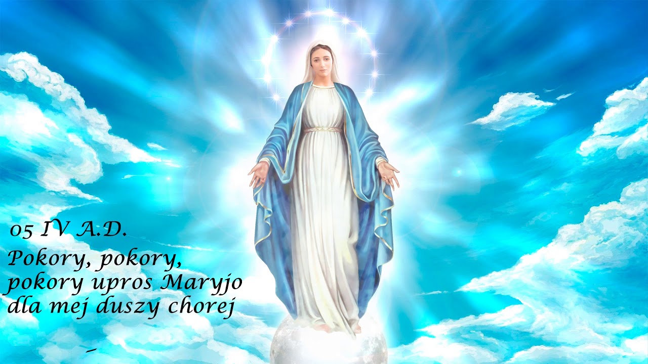 05/04 Pokory, pokory, pokory upros Maryjo dla mej duszy chorej.