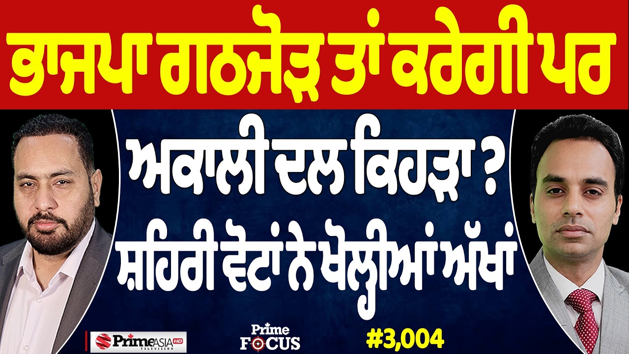 Prime Focus (3,004) | BJP ਗਠਜੋੜ ਤਾਂ ਕਰੇਗੀ ਪਰ Akali Dal ਕਿਹੜਾ ?