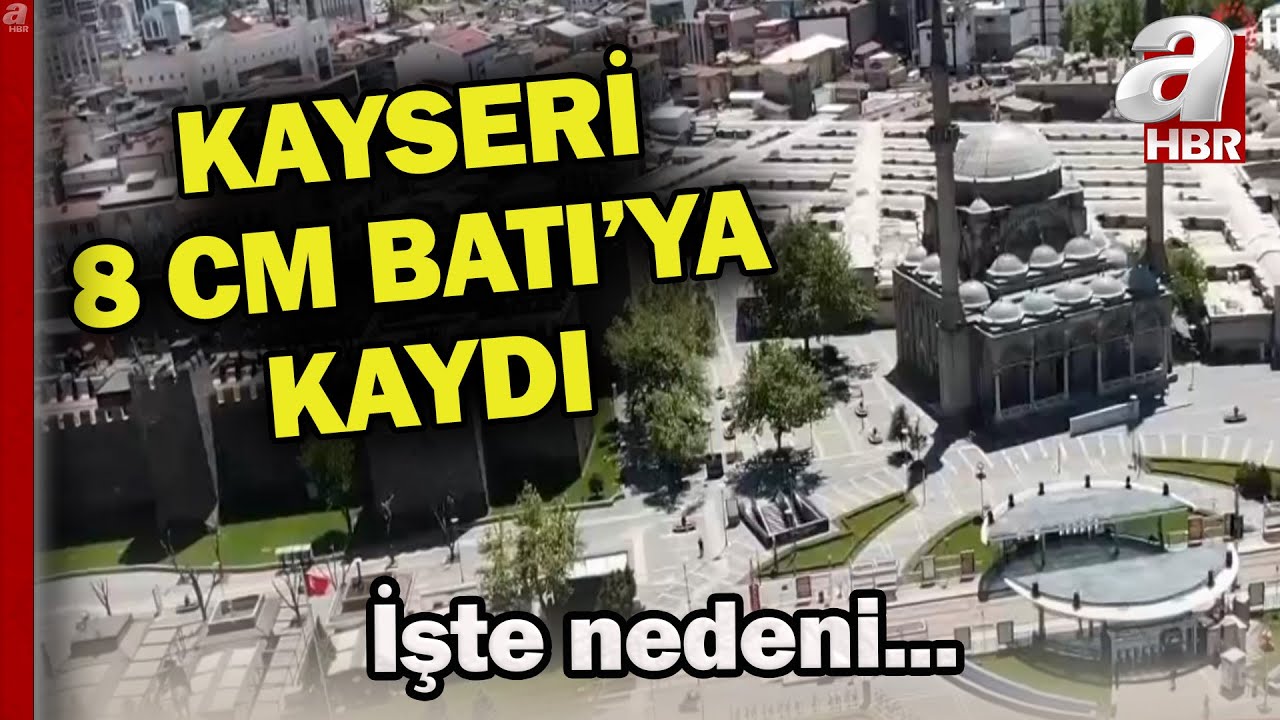 Kayseri 8 santimetre Batı'ya kaydı! Nedeni ortaya çıktı | A Haber