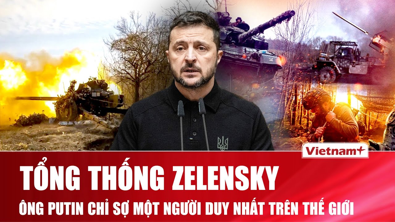 Tổng thống Ukraine bất ngờ hé lộ danh tính người duy nhất khiến Tổng thống Putin phải “dè chừng”