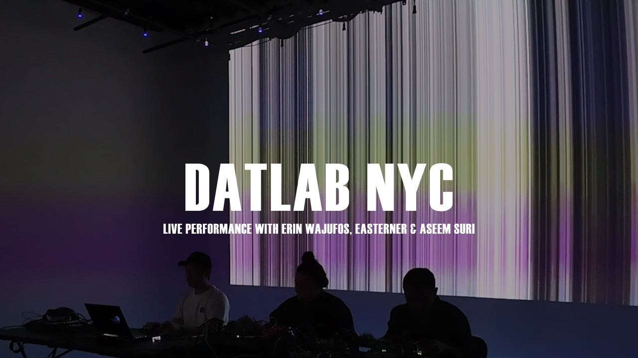 DATLAB NYC // Live Performance by Erin Wajufos, Aseem Suri & Easterner