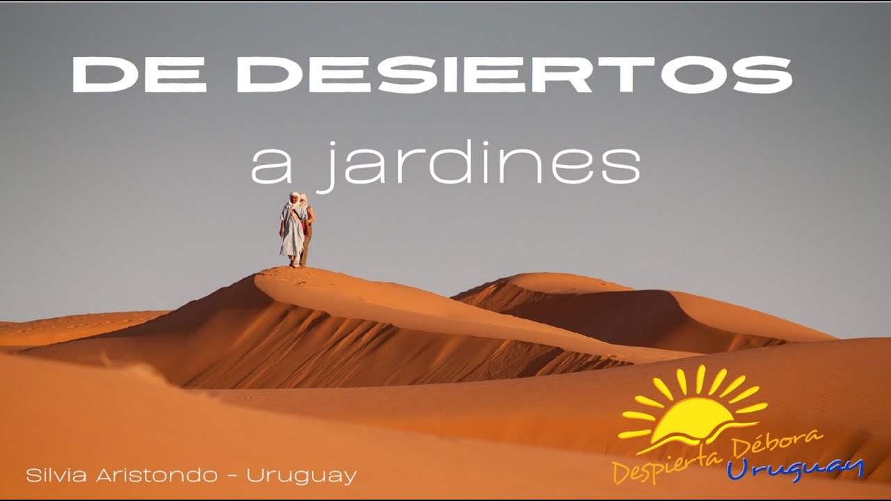 DE DESIERTOS A JARDINES