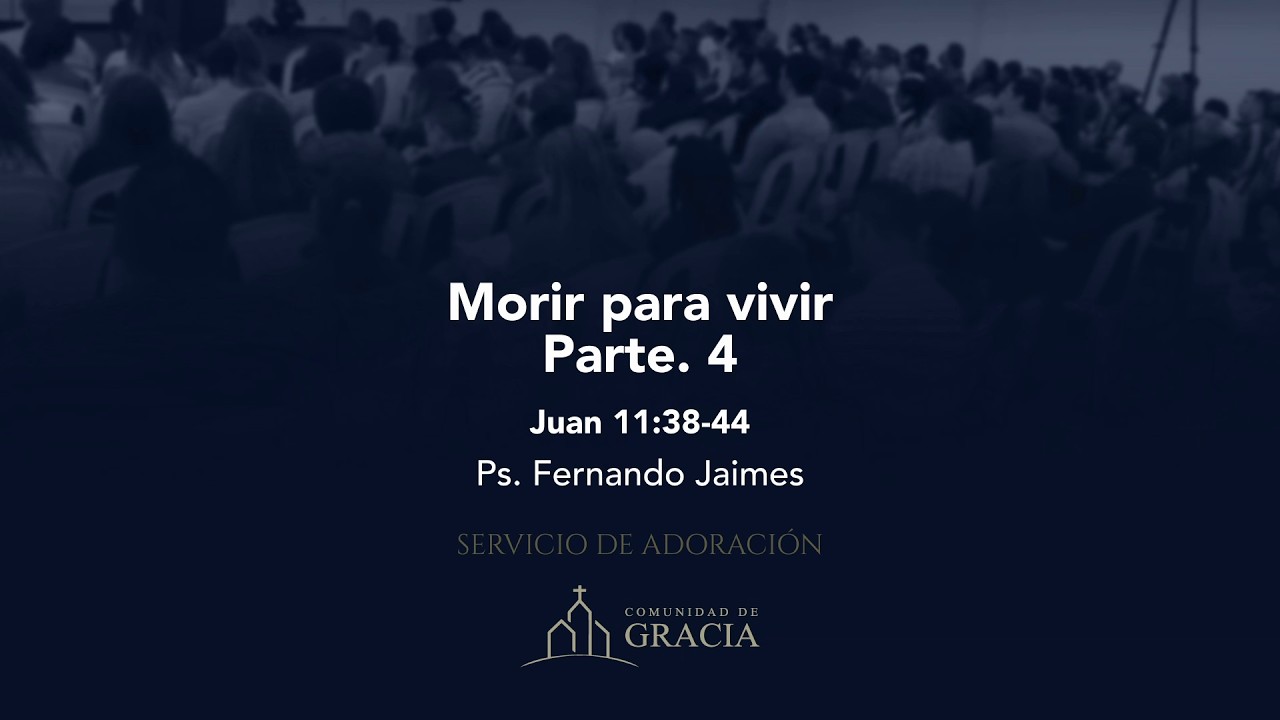 Morir para vivir Parte. 4 (Juan 11:38-44) - Ps. Fernando Jaimes