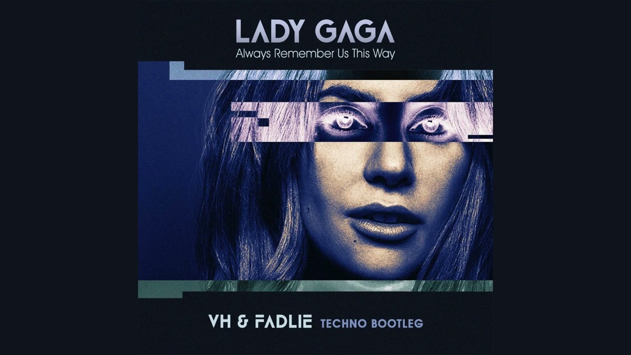 Lady Gaga - Always Remember Us This Way [VH & Fadlie Techno Bootleg]