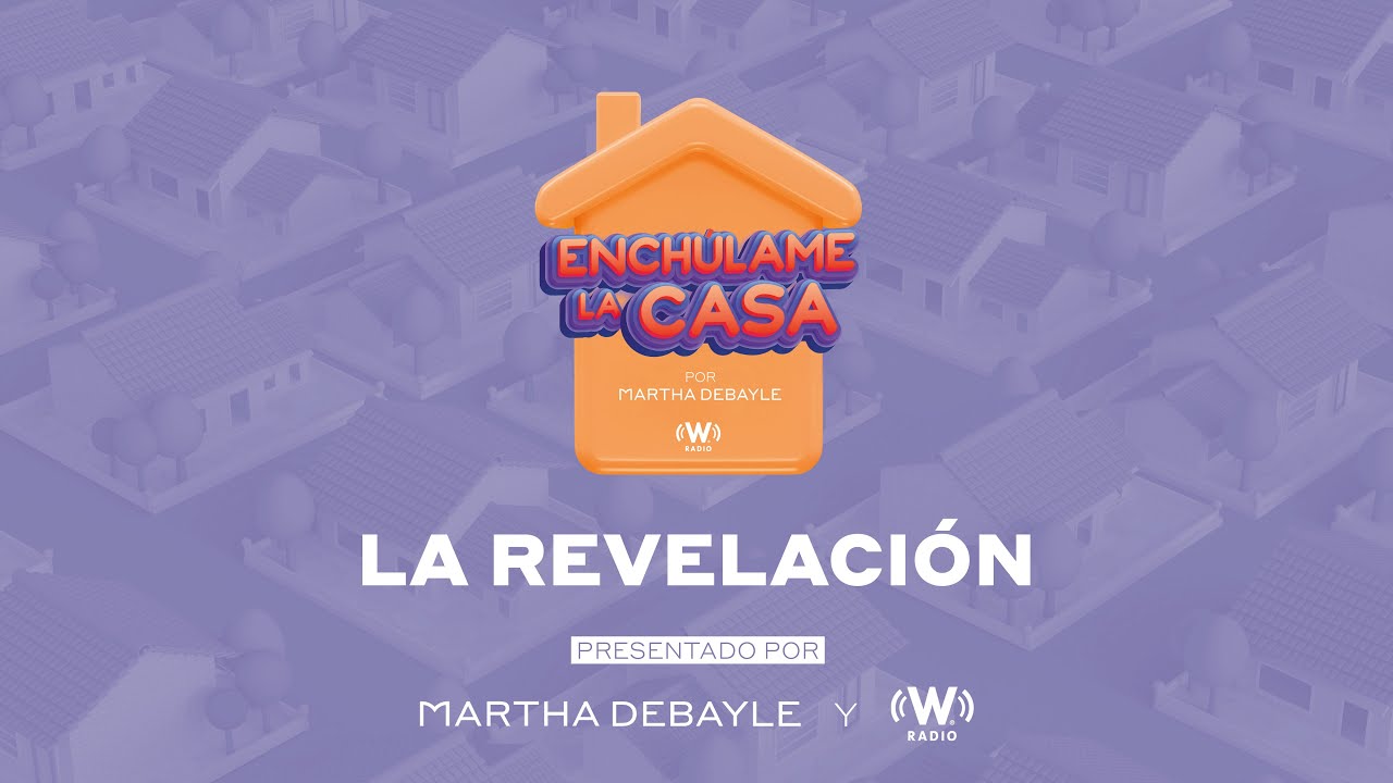 Ench&uacute;lame la casa: Behind the makeover. La revelaci&oacute;n | Martha Debayle