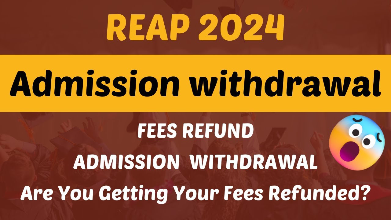 REAP 2024 : Admission withdrawal | Complete Process | Are You Getting Your Fees Refunded?