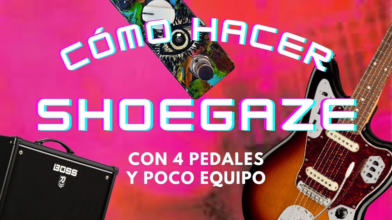 CÓMO HACER SHOEGAZE CON POCO EQUIPO