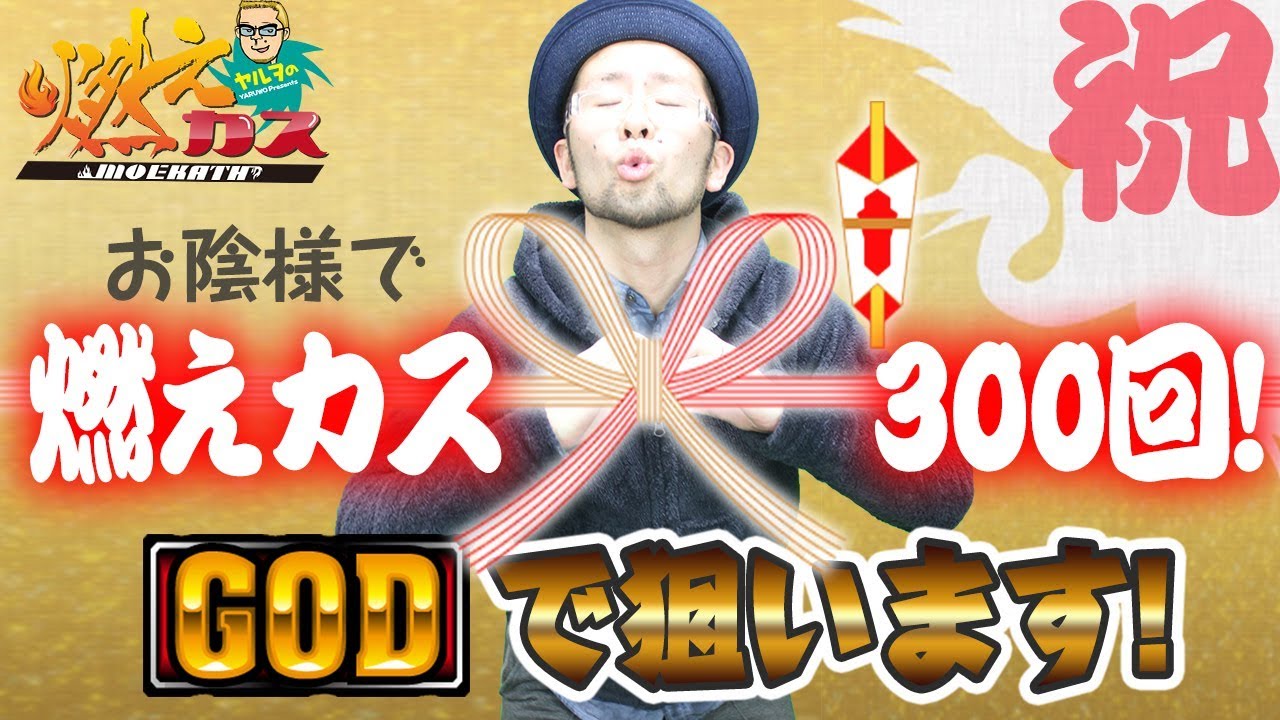 お陰様で燃えカス300回！GODで狙います！【ヤルヲの燃えカス#300】