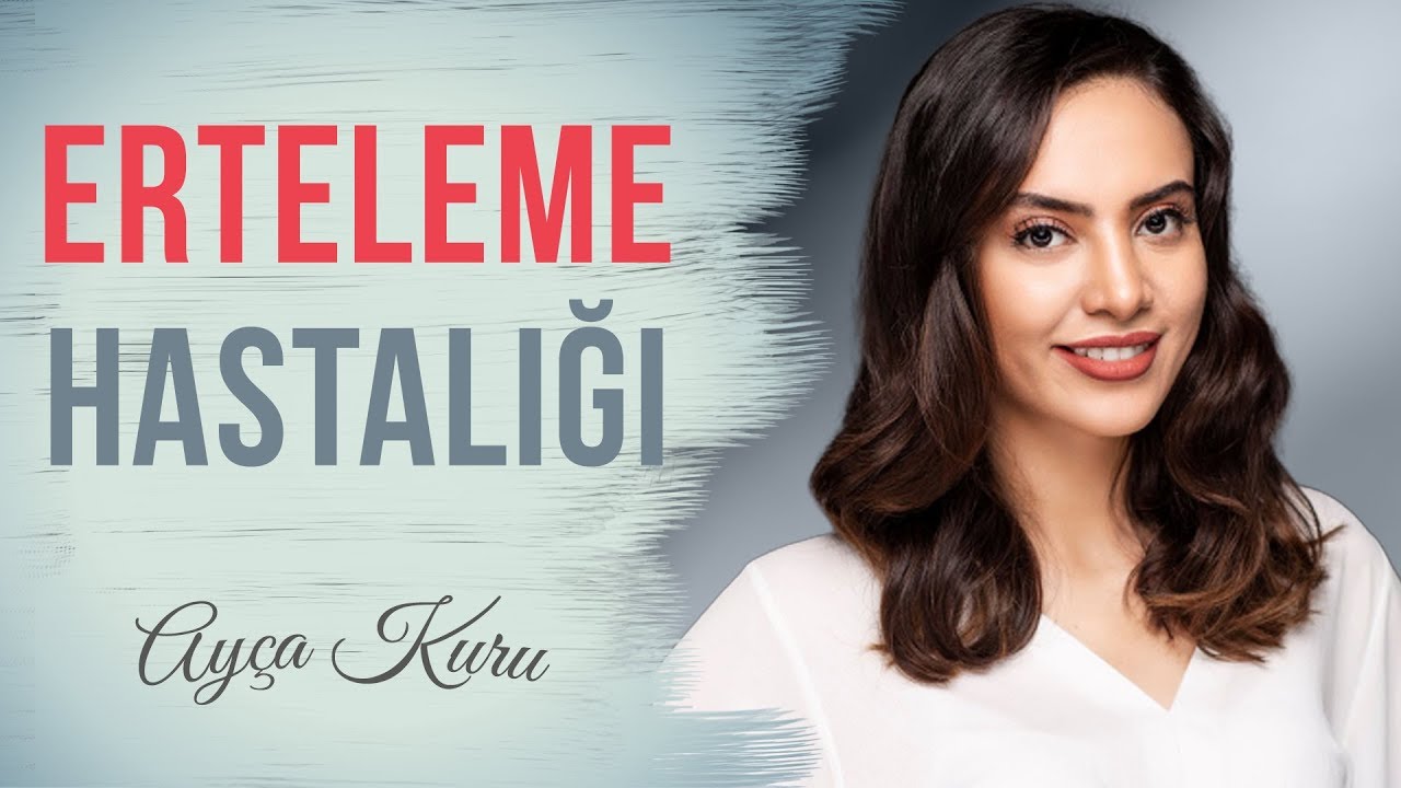 ERTELEME HASTALIĞI | AYÇA KURU