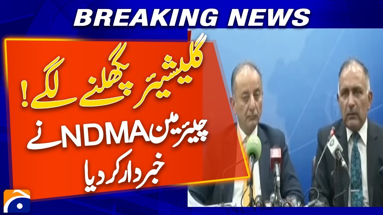 NDMA Chairman Warns: Rapid Glacier Melting Threatens Pakistan